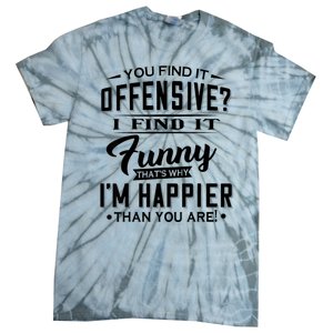 You Find It Offensive I Find It Funny That’S Why I’M Happier Tie-Dye T-Shirt