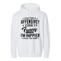 You Find It Offensive I Find It Funny That’S Why I’M Happier Garment-Dyed Fleece Hoodie