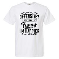 You Find It Offensive I Find It Funny That’S Why I’M Happier Garment-Dyed Heavyweight T-Shirt