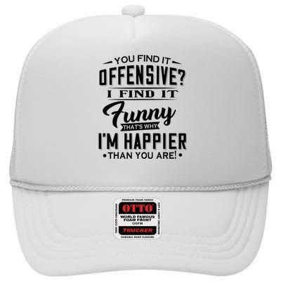 You Find It Offensive I Find It Funny That’S Why I’M Happier High Crown Mesh Back Trucker Hat