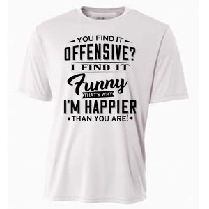 You Find It Offensive I Find It Funny That’S Why I’M Happier Cooling Performance Crew T-Shirt