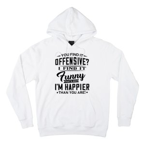 You Find It Offensive I Find It Funny That’S Why I’M Happier Hoodie