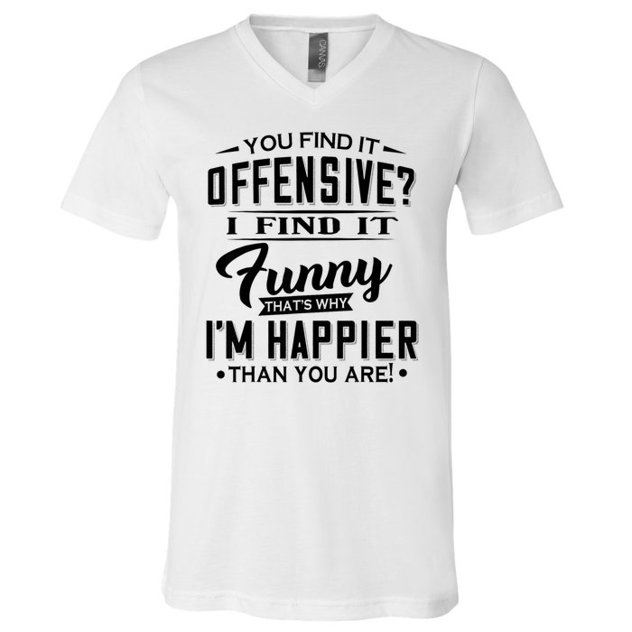 You Find It Offensive I Find It Funny That’S Why I’M Happier V-Neck T-Shirt