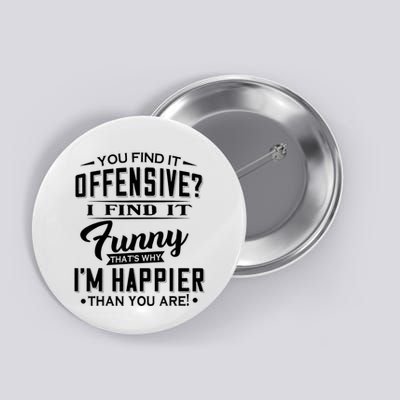 You Find It Offensive I Find It Funny That’S Why I’M Happier Button
