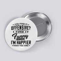 You Find It Offensive I Find It Funny That’S Why I’M Happier Button