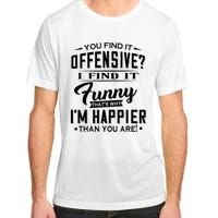 You Find It Offensive I Find It Funny That’S Why I’M Happier Adult ChromaSoft Performance T-Shirt