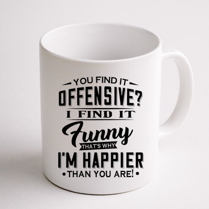 You Find It Offensive I Find It Funny That’S Why I’M Happier Coffee Mug