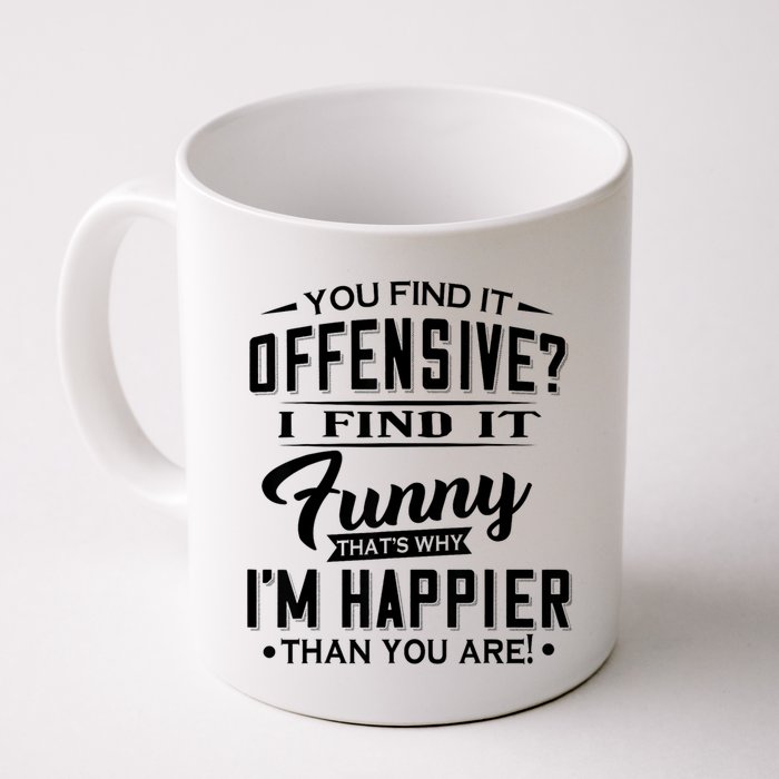 You Find It Offensive I Find It Funny That’S Why I’M Happier Coffee Mug