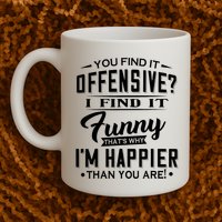 You Find It Offensive I Find It Funny That’S Why I’M Happier Coffee Mug