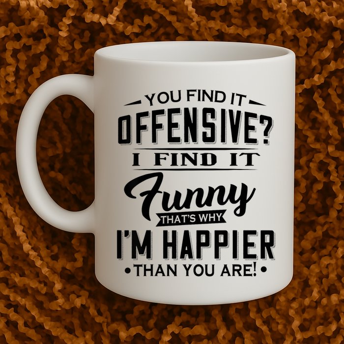 You Find It Offensive I Find It Funny That’S Why I’M Happier Coffee Mug