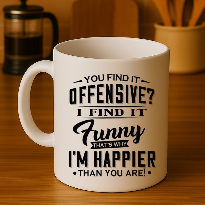 You Find It Offensive I Find It Funny That’S Why I’M Happier Coffee Mug