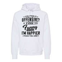 You Find It Offensive I Find It Funny That’S Why I’M Happier Premium Hoodie