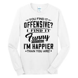 You Find It Offensive I Find It Funny That’S Why I’M Happier Tall Long Sleeve T-Shirt