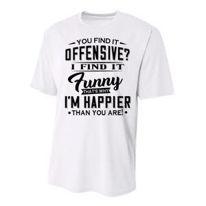 You Find It Offensive I Find It Funny That’S Why I’M Happier Performance Sprint T-Shirt