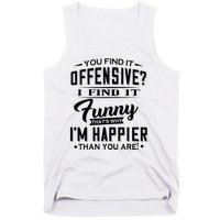 You Find It Offensive I Find It Funny That’S Why I’M Happier Tank Top