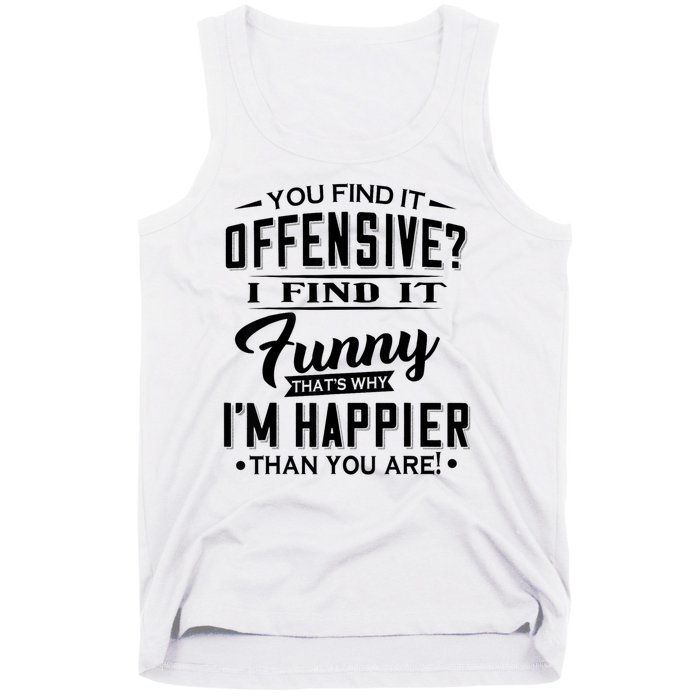 You Find It Offensive I Find It Funny That’S Why I’M Happier Tank Top