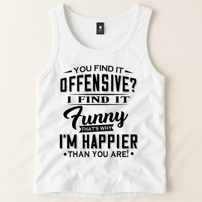 You Find It Offensive I Find It Funny That’S Why I’M Happier Tank Top