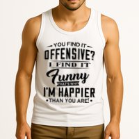 You Find It Offensive I Find It Funny That’S Why I’M Happier Tank Top