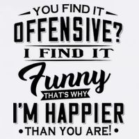 You Find It Offensive I Find It Funny That’S Why I’M Happier Toddler T-Shirt