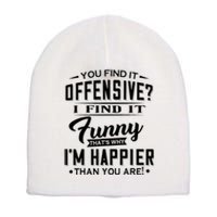 You Find It Offensive I Find It Funny That’S Why I’M Happier Short Acrylic Beanie