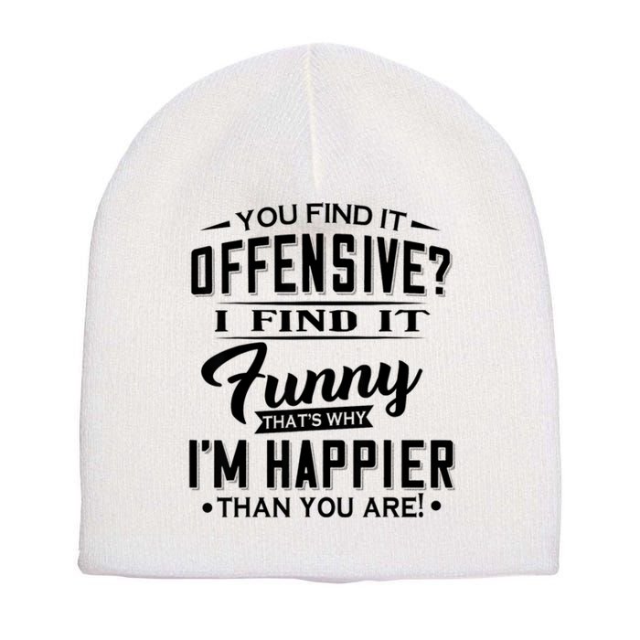 You Find It Offensive I Find It Funny That’S Why I’M Happier Short Acrylic Beanie