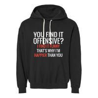 You Find It Offensive I Find It Funny That’S Why I’M Happier Garment-Dyed Fleece Hoodie