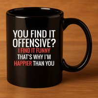You Find It Offensive I Find It Funny That’S Why I’M Happier 11oz C Handle Ceramic Mug