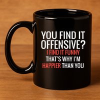 You Find It Offensive I Find It Funny That’S Why I’M Happier 11oz C Handle Ceramic Mug