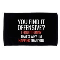 You Find It Offensive I Find It Funny That’S Why I’M Happier Microfiber Hand Towel