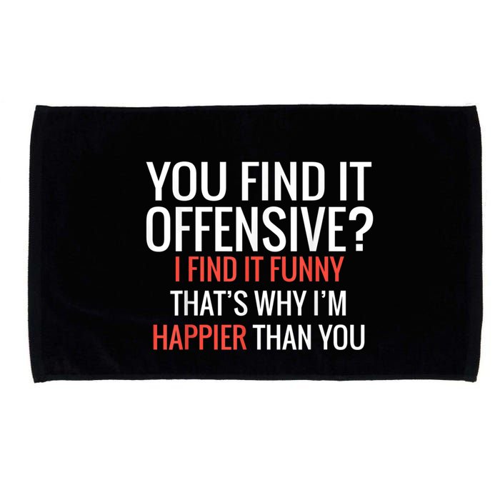 You Find It Offensive I Find It Funny That’S Why I’M Happier Microfiber Hand Towel