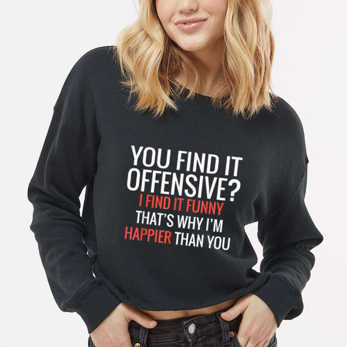 You Find It Offensive I Find It Funny That’S Why I’M Happier Cropped Pullover Crew