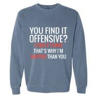 You Find It Offensive I Find It Funny That’S Why I’M Happier Garment-Dyed Sweatshirt