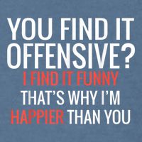 You Find It Offensive I Find It Funny That’S Why I’M Happier Garment-Dyed Sweatshirt
