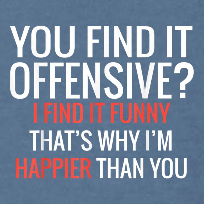 You Find It Offensive I Find It Funny That’S Why I’M Happier Garment-Dyed Sweatshirt