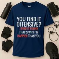 You Find It Offensive I Find It Funny That’S Why I’M Happier Performance Shirt