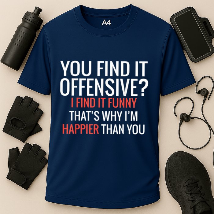 You Find It Offensive I Find It Funny That’S Why I’M Happier Performance Shirt
