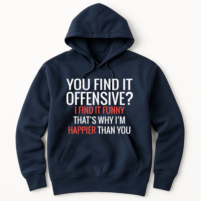 You Find It Offensive I Find It Funny That’S Why I’M Happier Hoodie