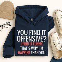 You Find It Offensive I Find It Funny That’S Why I’M Happier Hoodie