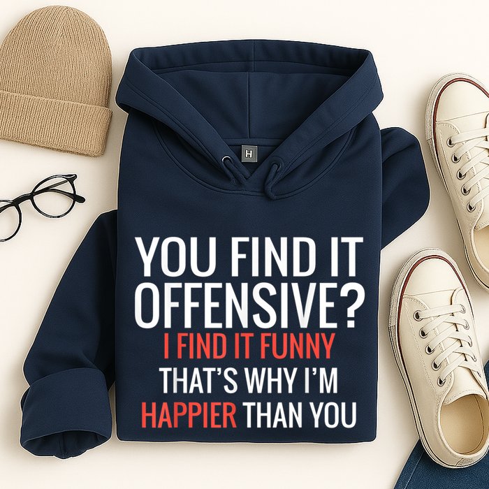 You Find It Offensive I Find It Funny That’S Why I’M Happier Hoodie