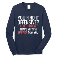 You Find It Offensive I Find It Funny That’S Why I’M Happier Long Sleeve Shirt