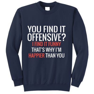 You Find It Offensive I Find It Funny That’S Why I’M Happier Sweatshirt