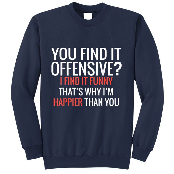 You Find It Offensive I Find It Funny That’S Why I’M Happier Sweatshirt
