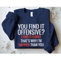 You Find It Offensive I Find It Funny That’S Why I’M Happier Sweatshirt