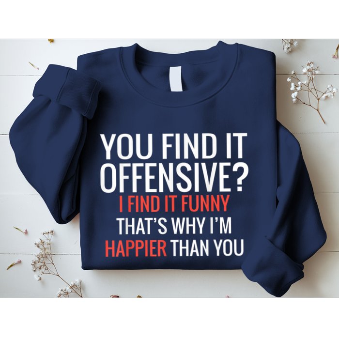 You Find It Offensive I Find It Funny That’S Why I’M Happier Sweatshirt