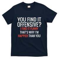 You Find It Offensive I Find It Funny That’S Why I’M Happier T-Shirt