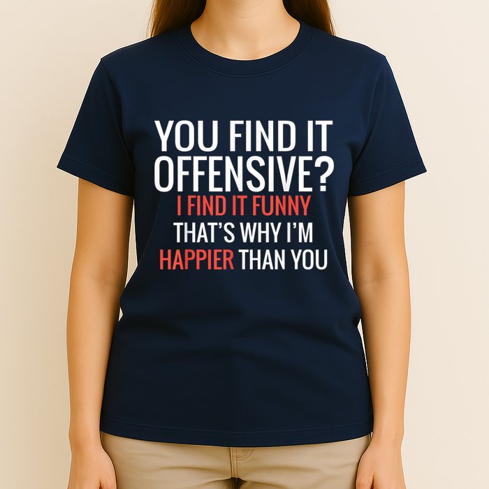You Find It Offensive I Find It Funny That’S Why I’M Happier T-Shirt