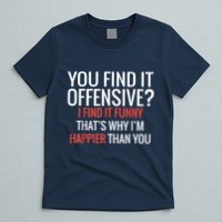 You Find It Offensive I Find It Funny That’S Why I’M Happier T-Shirt