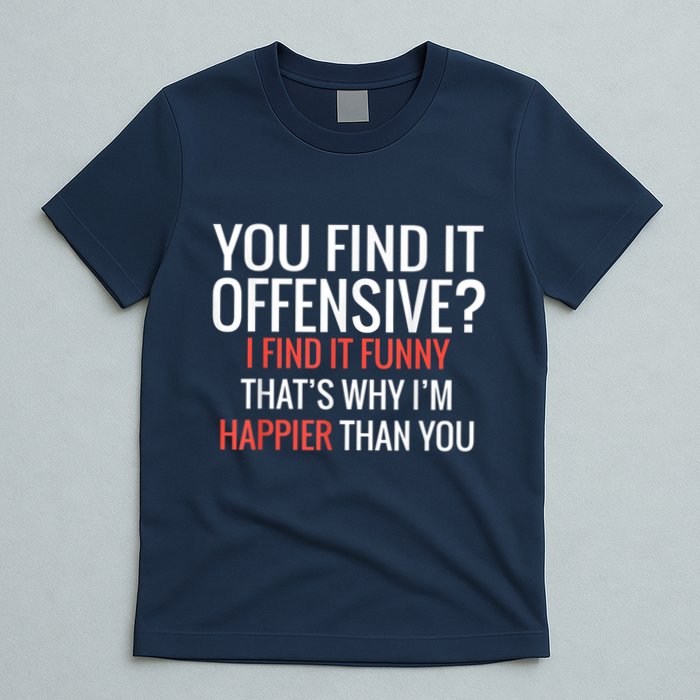 You Find It Offensive I Find It Funny That’S Why I’M Happier T-Shirt