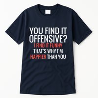 You Find It Offensive I Find It Funny That’S Why I’M Happier Tall T-Shirt