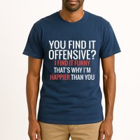 You Find It Offensive I Find It Funny That’S Why I’M Happier Tall T-Shirt